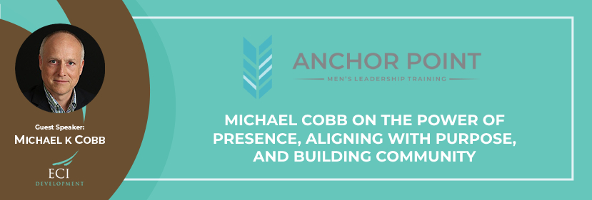 Michael Cobb on the Power of Presence, Aligning with Purpose, and Building Community